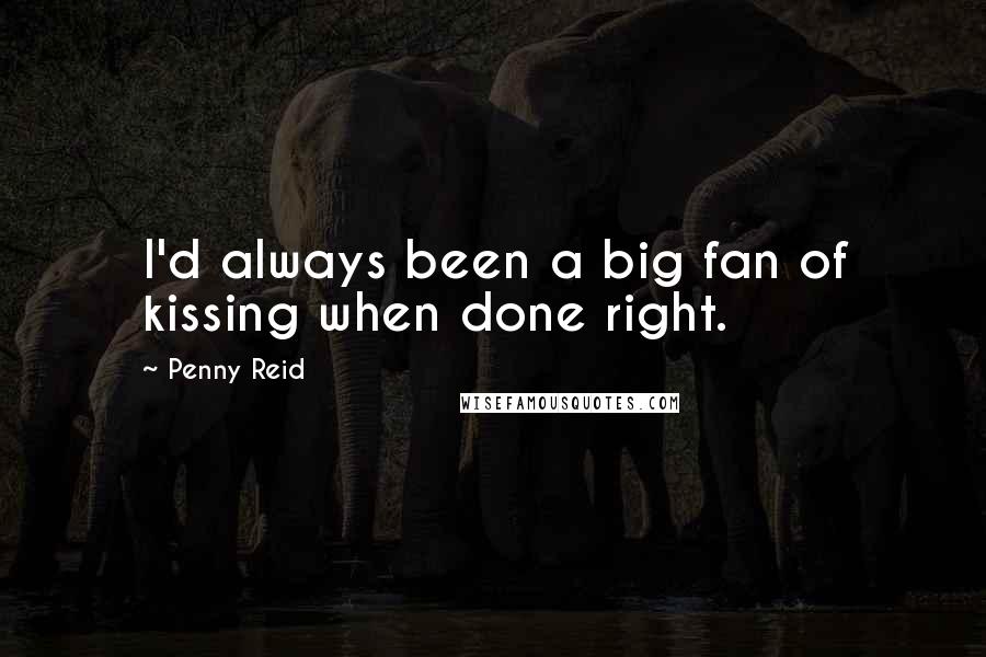 Penny Reid Quotes: I'd always been a big fan of kissing when done right.