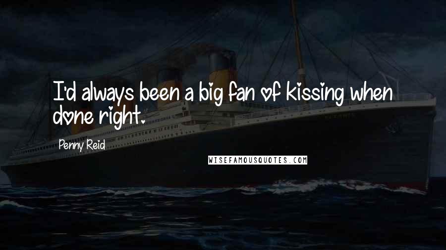 Penny Reid Quotes: I'd always been a big fan of kissing when done right.