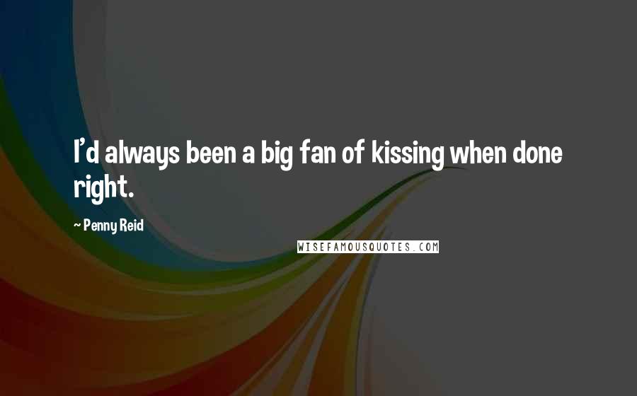 Penny Reid Quotes: I'd always been a big fan of kissing when done right.