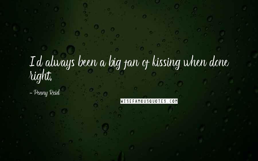 Penny Reid Quotes: I'd always been a big fan of kissing when done right.