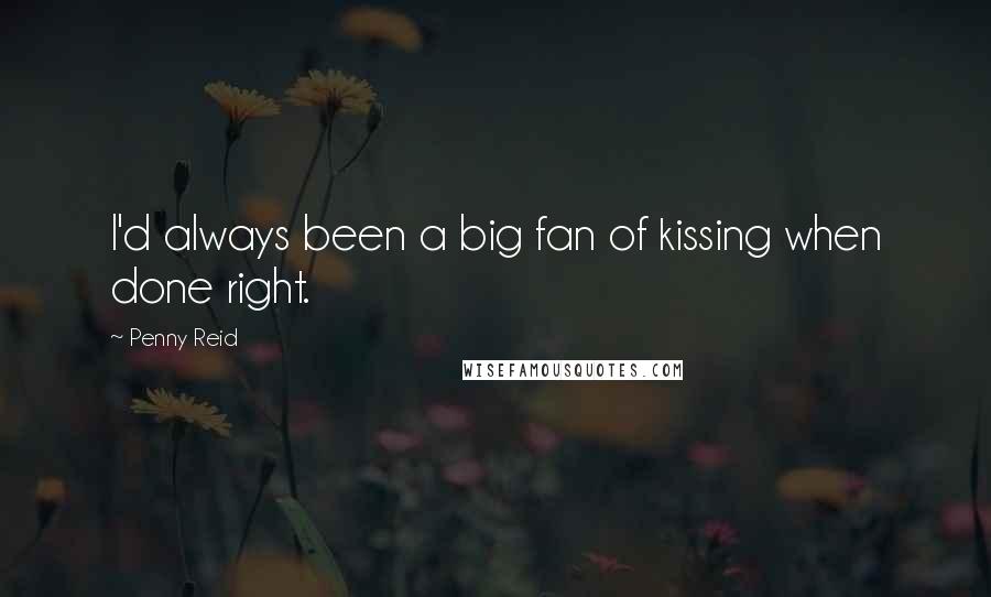 Penny Reid Quotes: I'd always been a big fan of kissing when done right.