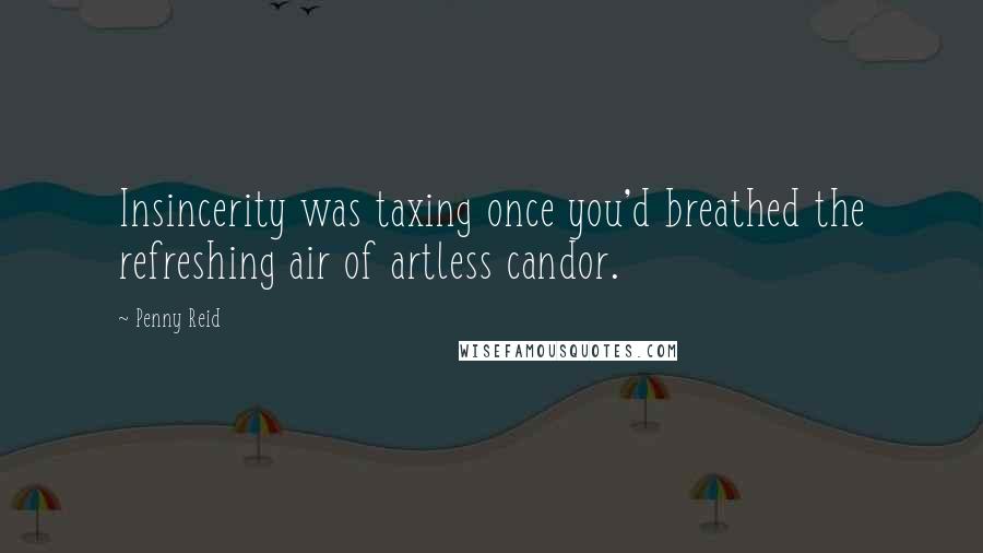 Penny Reid Quotes: Insincerity was taxing once you'd breathed the refreshing air of artless candor.