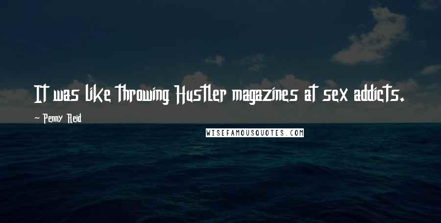 Penny Reid Quotes: It was like throwing Hustler magazines at sex addicts.