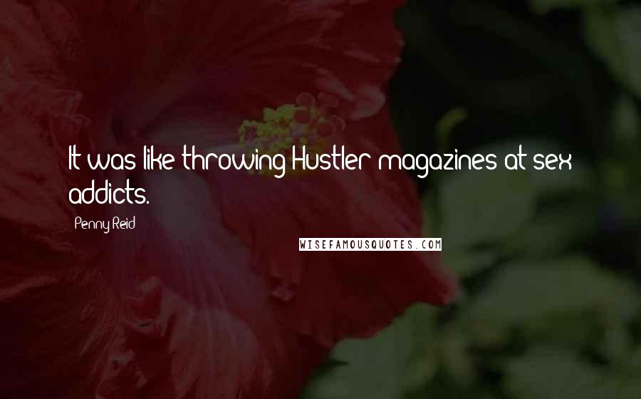 Penny Reid Quotes: It was like throwing Hustler magazines at sex addicts.