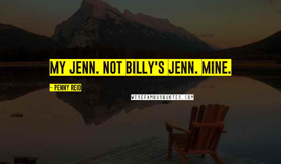 Penny Reid Quotes: My Jenn. Not Billy's Jenn. Mine.