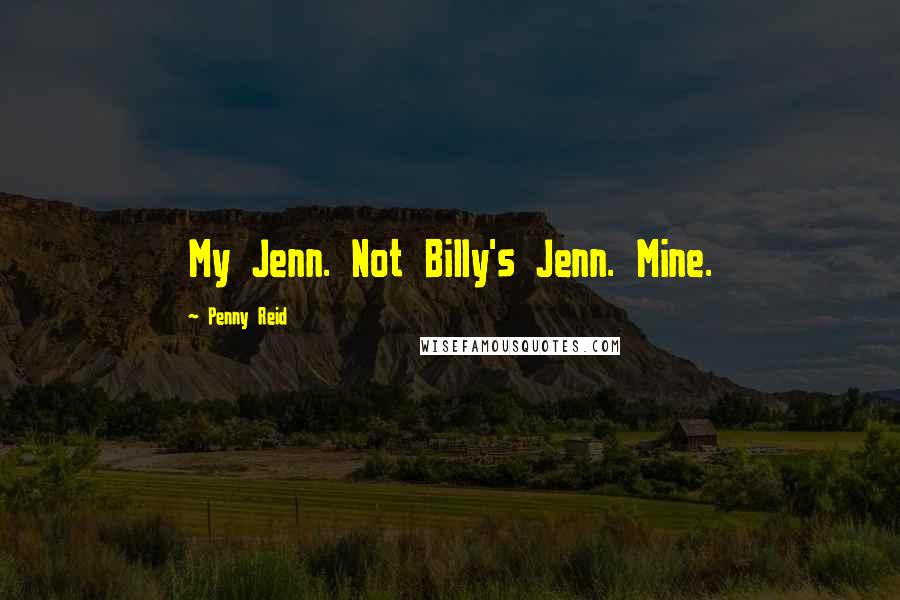 Penny Reid Quotes: My Jenn. Not Billy's Jenn. Mine.