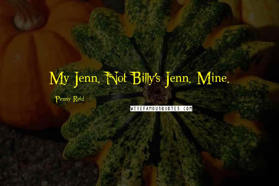 Penny Reid Quotes: My Jenn. Not Billy's Jenn. Mine.