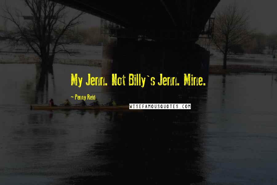 Penny Reid Quotes: My Jenn. Not Billy's Jenn. Mine.