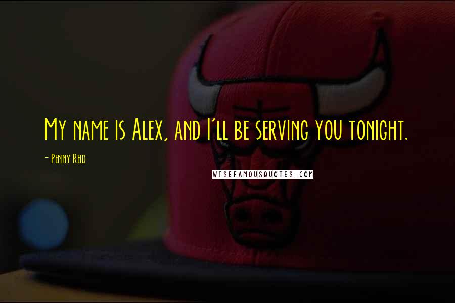 Penny Reid Quotes: My name is Alex, and I'll be serving you tonight.