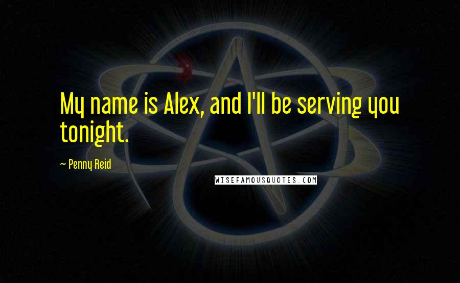 Penny Reid Quotes: My name is Alex, and I'll be serving you tonight.