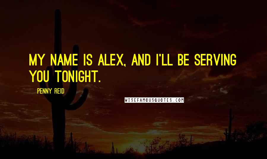 Penny Reid Quotes: My name is Alex, and I'll be serving you tonight.