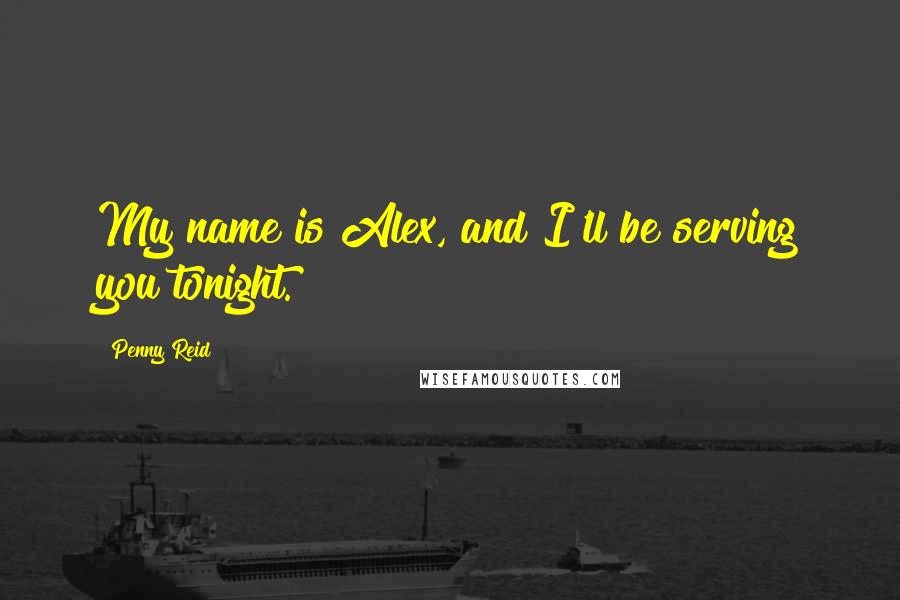 Penny Reid Quotes: My name is Alex, and I'll be serving you tonight.