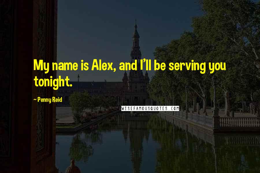 Penny Reid Quotes: My name is Alex, and I'll be serving you tonight.