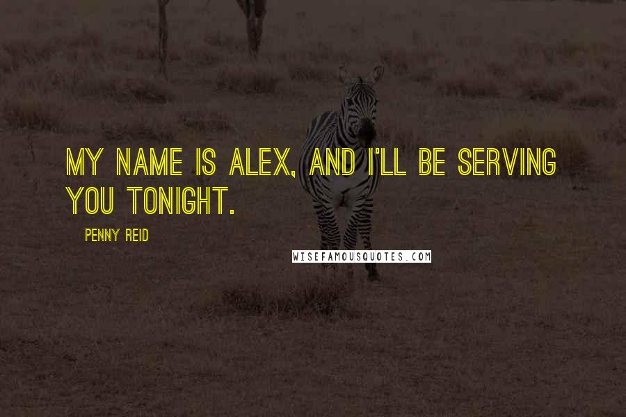 Penny Reid Quotes: My name is Alex, and I'll be serving you tonight.