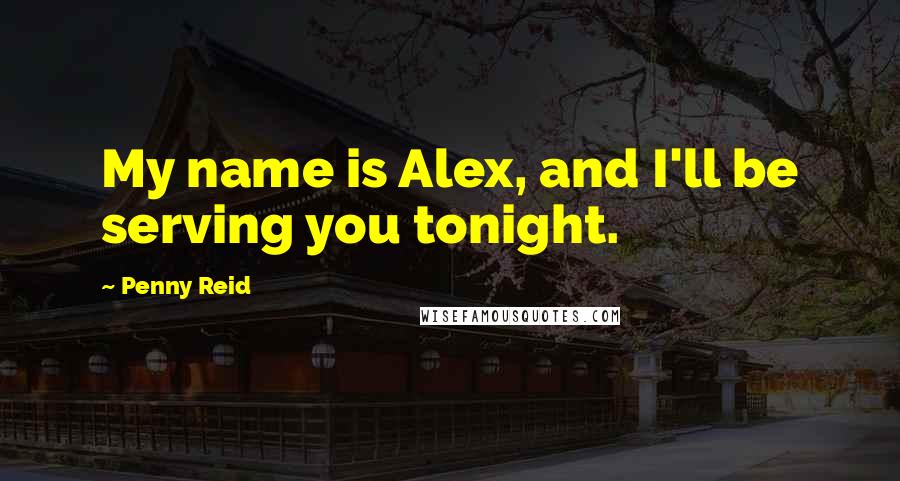 Penny Reid Quotes: My name is Alex, and I'll be serving you tonight.