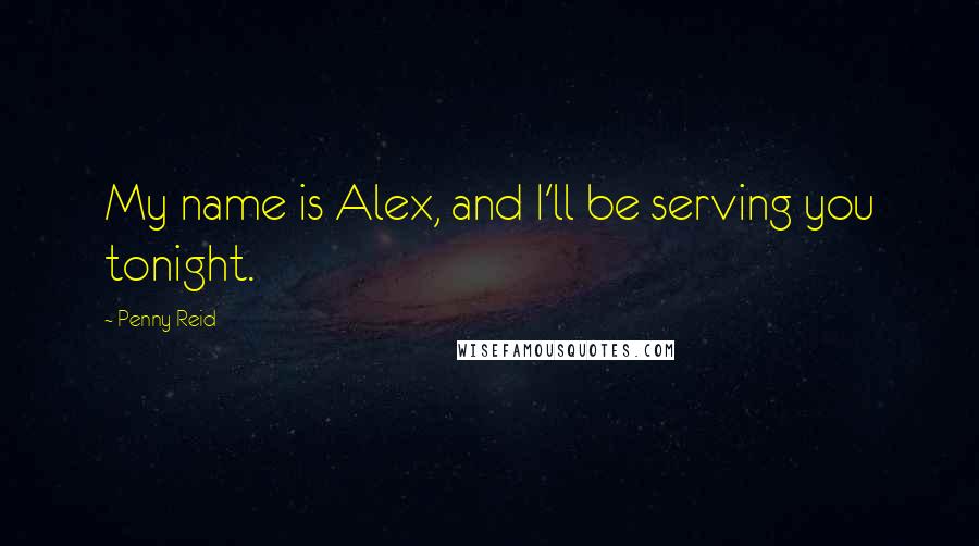 Penny Reid Quotes: My name is Alex, and I'll be serving you tonight.