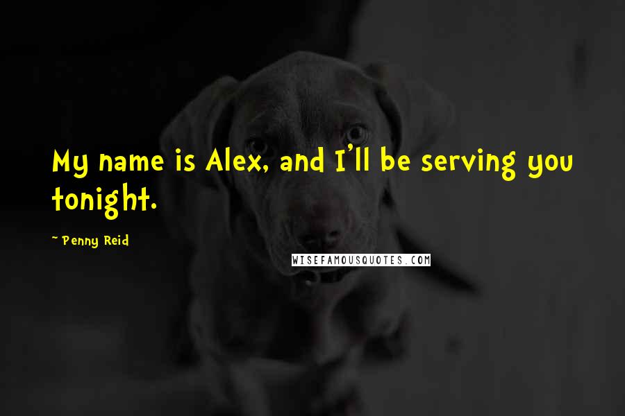 Penny Reid Quotes: My name is Alex, and I'll be serving you tonight.