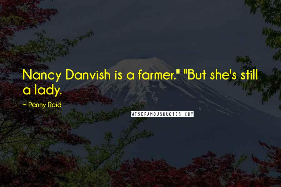 Penny Reid Quotes: Nancy Danvish is a farmer." "But she's still a lady.