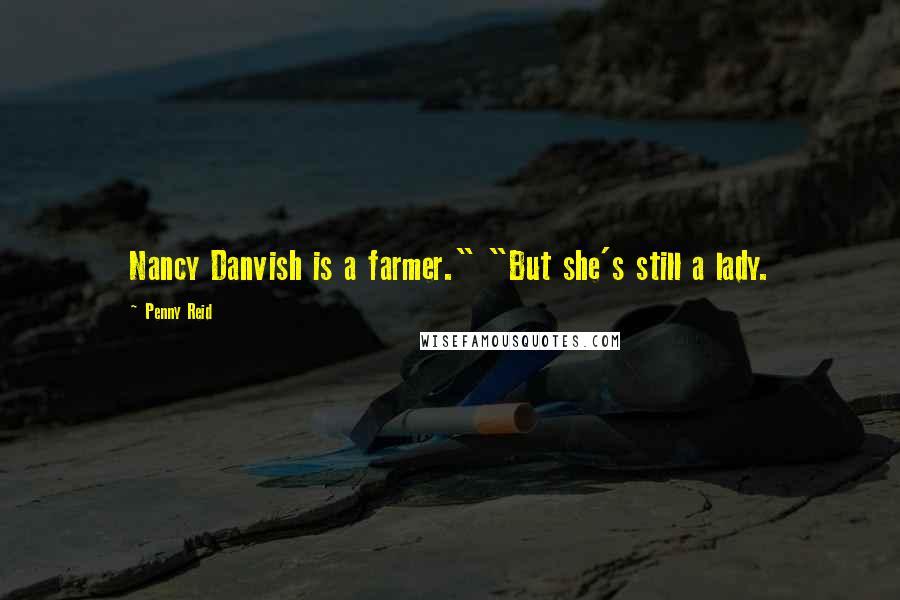 Penny Reid Quotes: Nancy Danvish is a farmer." "But she's still a lady.