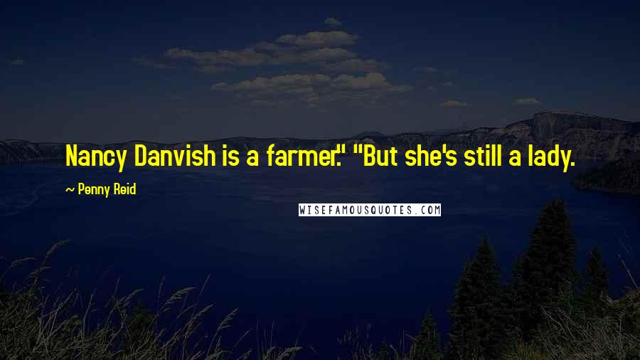 Penny Reid Quotes: Nancy Danvish is a farmer." "But she's still a lady.