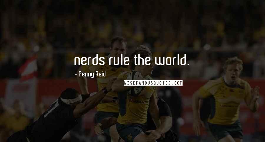 Penny Reid Quotes: nerds rule the world.