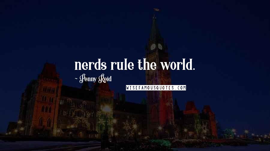 Penny Reid Quotes: nerds rule the world.