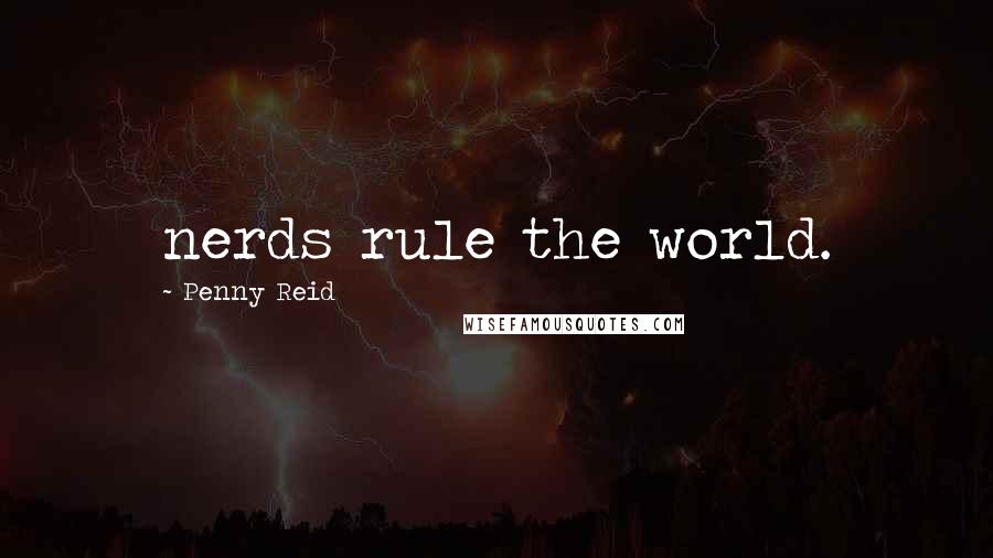 Penny Reid Quotes: nerds rule the world.