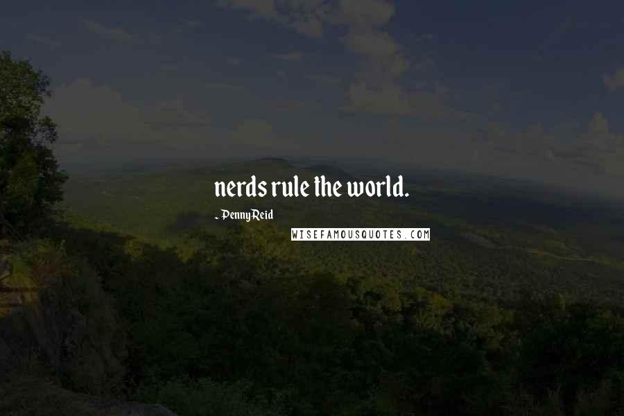 Penny Reid Quotes: nerds rule the world.