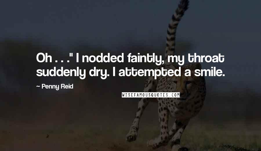 Penny Reid Quotes: Oh . . ." I nodded faintly, my throat suddenly dry. I attempted a smile.