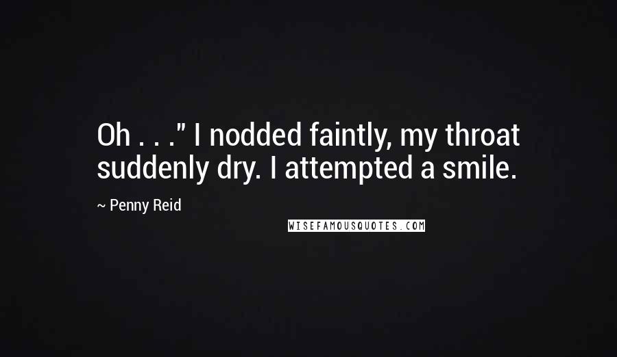 Penny Reid Quotes: Oh . . ." I nodded faintly, my throat suddenly dry. I attempted a smile.