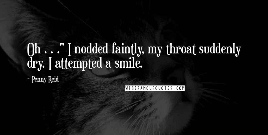 Penny Reid Quotes: Oh . . ." I nodded faintly, my throat suddenly dry. I attempted a smile.