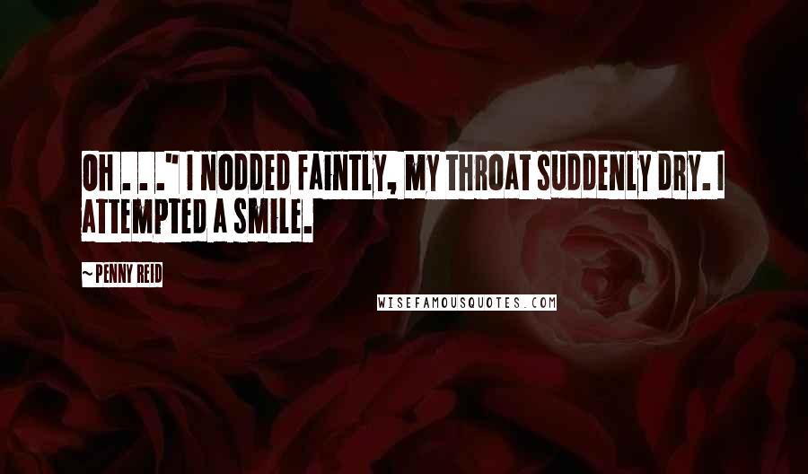 Penny Reid Quotes: Oh . . ." I nodded faintly, my throat suddenly dry. I attempted a smile.