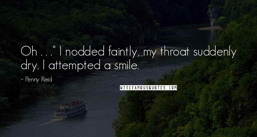 Penny Reid Quotes: Oh . . ." I nodded faintly, my throat suddenly dry. I attempted a smile.