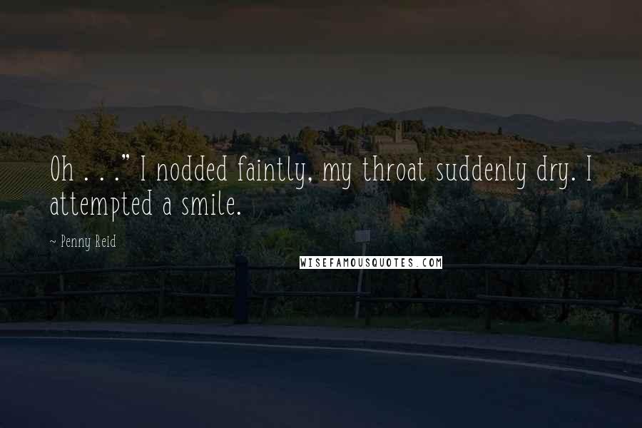 Penny Reid Quotes: Oh . . ." I nodded faintly, my throat suddenly dry. I attempted a smile.