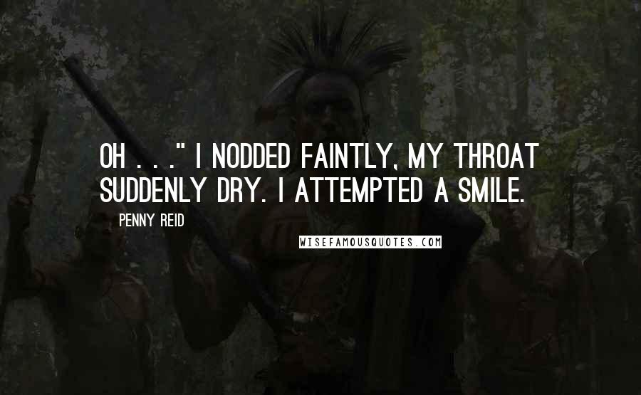 Penny Reid Quotes: Oh . . ." I nodded faintly, my throat suddenly dry. I attempted a smile.