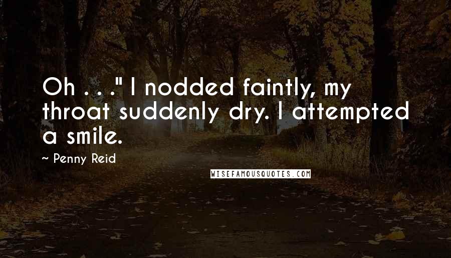 Penny Reid Quotes: Oh . . ." I nodded faintly, my throat suddenly dry. I attempted a smile.