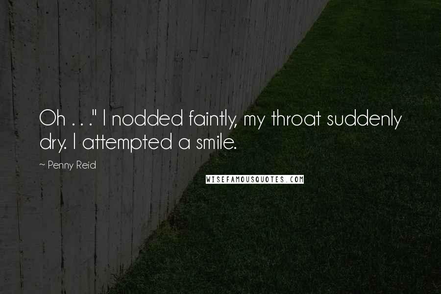 Penny Reid Quotes: Oh . . ." I nodded faintly, my throat suddenly dry. I attempted a smile.