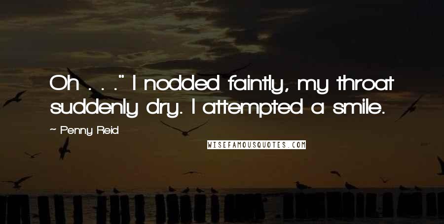 Penny Reid Quotes: Oh . . ." I nodded faintly, my throat suddenly dry. I attempted a smile.