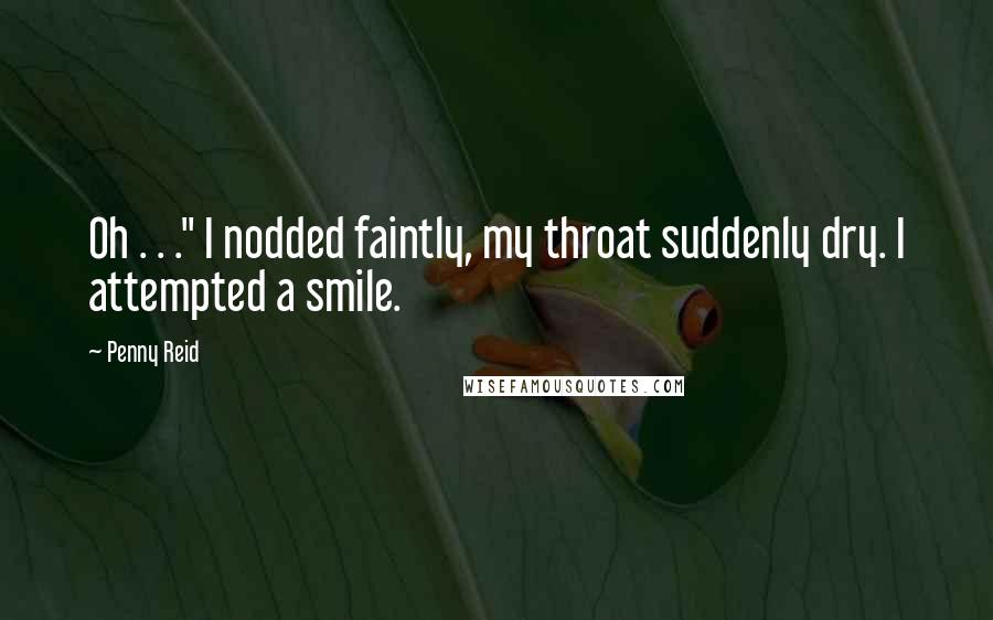 Penny Reid Quotes: Oh . . ." I nodded faintly, my throat suddenly dry. I attempted a smile.