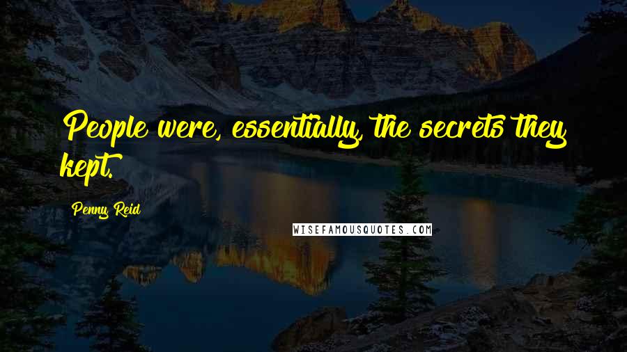 Penny Reid Quotes: People were, essentially, the secrets they kept.