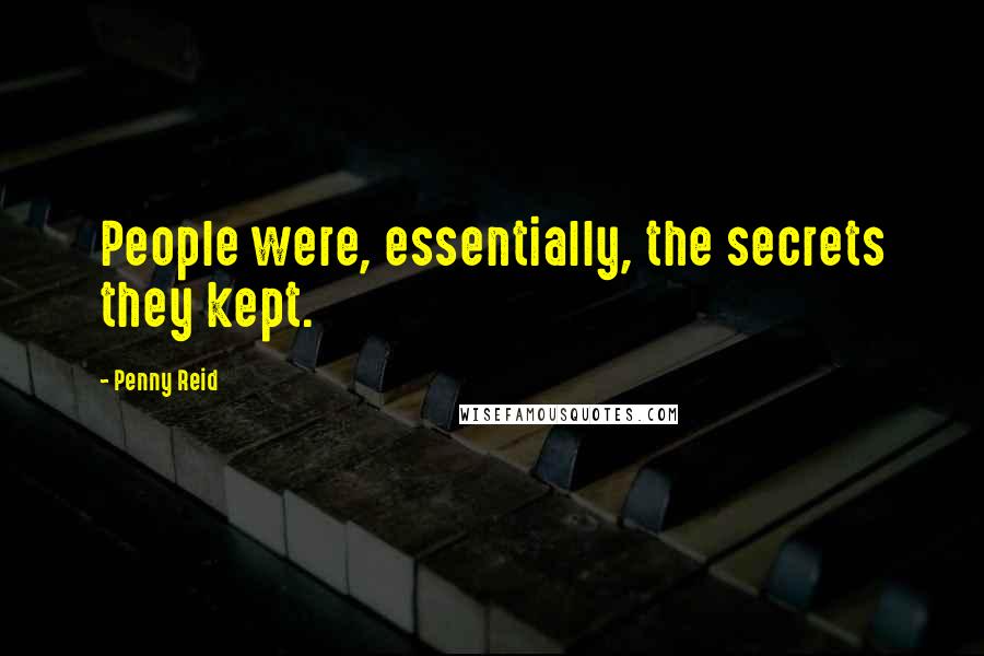 Penny Reid Quotes: People were, essentially, the secrets they kept.