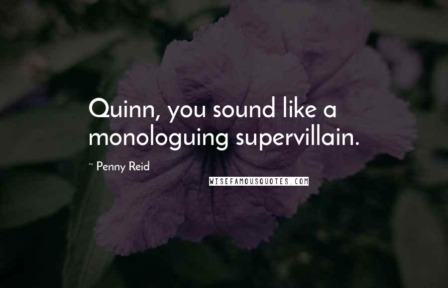 Penny Reid Quotes: Quinn, you sound like a monologuing supervillain.