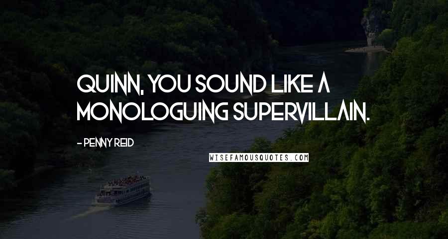 Penny Reid Quotes: Quinn, you sound like a monologuing supervillain.