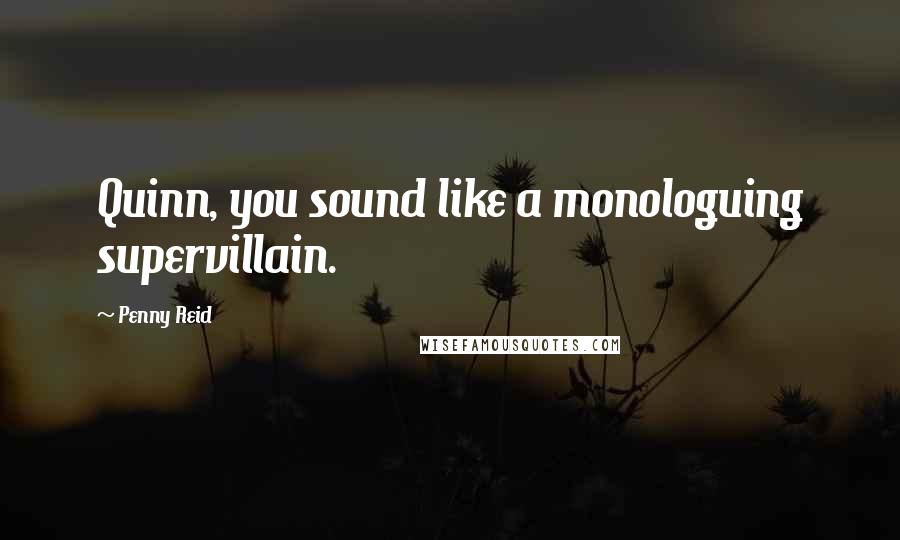 Penny Reid Quotes: Quinn, you sound like a monologuing supervillain.