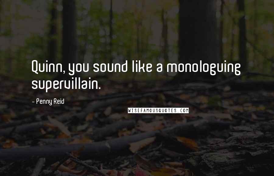 Penny Reid Quotes: Quinn, you sound like a monologuing supervillain.