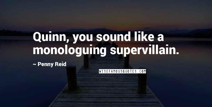 Penny Reid Quotes: Quinn, you sound like a monologuing supervillain.