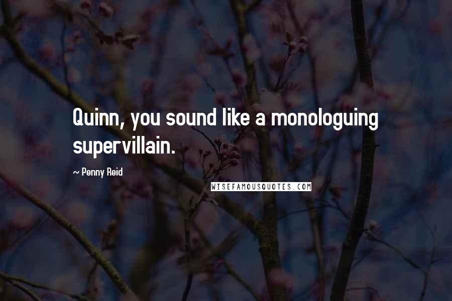 Penny Reid Quotes: Quinn, you sound like a monologuing supervillain.