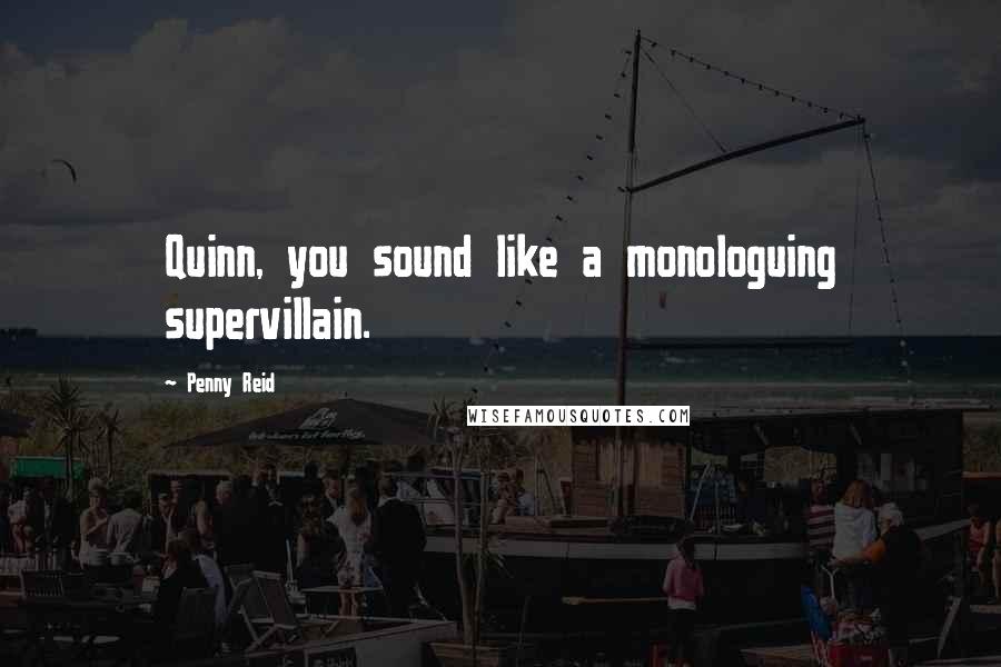 Penny Reid Quotes: Quinn, you sound like a monologuing supervillain.