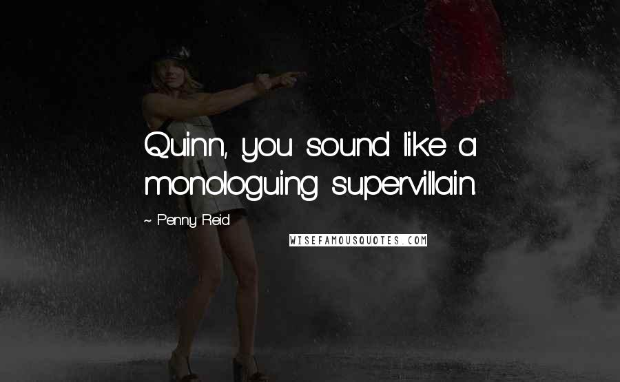 Penny Reid Quotes: Quinn, you sound like a monologuing supervillain.