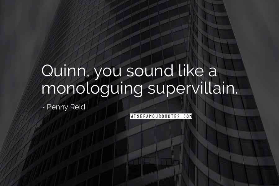 Penny Reid Quotes: Quinn, you sound like a monologuing supervillain.